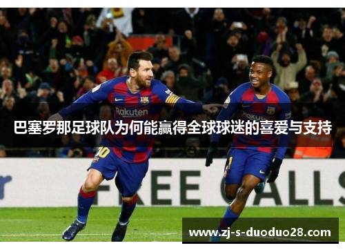 巴塞罗那足球队为何能赢得全球球迷的喜爱与支持