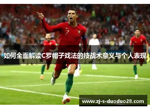 如何全面解读C罗帽子戏法的技战术意义与个人表现 如何全面解读C罗帽子戏法的技战术意义与个人表现