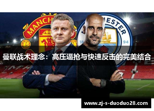 曼联战术理念:高压逼抢与快速反击的完美结合 曼联战术理念:高压逼抢与快速反击的完美结合