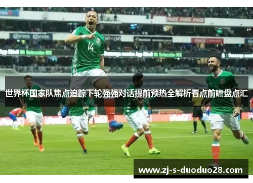 世界杯国家队焦点追踪下轮强强对话提前预热全解析看点前瞻盘点汇 世界杯国家队焦点追踪下轮强强对话提前预热全解析看点前瞻盘点汇