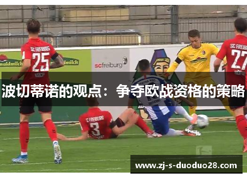 波切蒂诺的观点：争夺欧战资格的策略