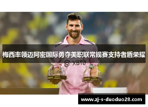 梅西率领迈阿密国际勇夺美职联常规赛支持者盾荣耀