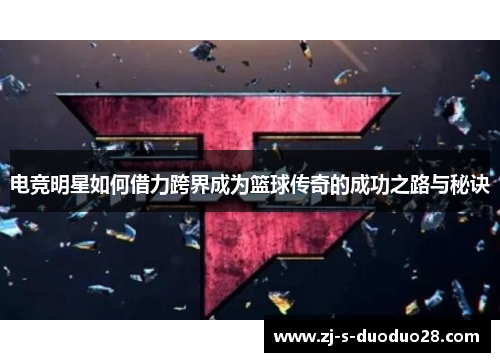 电竞明星如何借力跨界成为篮球传奇的成功之路与秘诀